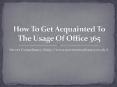 How To Get Acquainted To The Usage Of Office 365 PowerPoint PPT Presentation