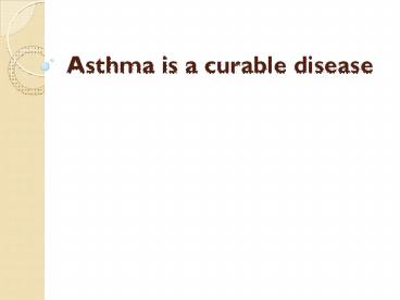 Asthma is a curable disease