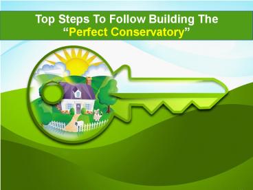 Top Steps To Follow Building Perfect Conservatory
