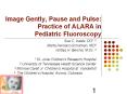 Image Gently, Pause and Pulse: Practice of ALARA in Pediatric Fluoroscopy PowerPoint PPT Presentation
