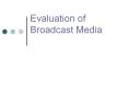 Evaluation of Broadcast Media PowerPoint PPT Presentation