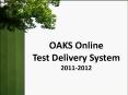 OAKS Online Test Delivery System 2011-2012 PowerPoint PPT Presentation