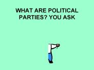 WHAT ARE POLITICAL PARTIES? YOU ASK