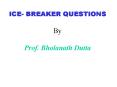 ICE- BREAKER QUESTIONS By Prof. Bholanath Dutta PowerPoint PPT Presentation