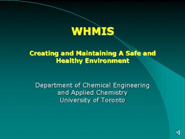 WHMIS Creating and Maintaining A Safe and Healthy Environment   Department of Chemical Engineering and Applied Chemistry University of Toronto