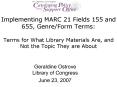 Implementing MARC 21 Fields 155 and 655, Genre/Form Terms:  Terms for What Library Materials Are, and Not the Topic They are About PowerPoint PPT Presentation