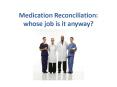 Medication Reconciliation: whose job is it anyway? PowerPoint PPT Presentation