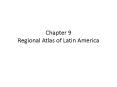 Chapter 9 Regional Atlas of Latin America PowerPoint PPT Presentation