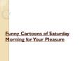 Funny cartoons of saturday morning for your pleasure PowerPoint PPT Presentation
