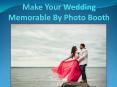 Make Your Wedding Memorable By Photo Booth PowerPoint PPT Presentation