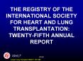 THE REGISTRY OF THE INTERNATIONAL SOCIETY FOR HEART AND LUNG TRANSPLANTATION: TWENTY-FIFTH ANNUAL REPORT PowerPoint PPT Presentation