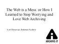 The Web is a Mess: or How I Learned to Stop Worrying and Love Web Archiving PowerPoint PPT Presentation