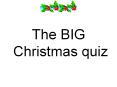 The BIG Christmas quiz PowerPoint PPT Presentation