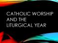 Catholic Worship and the Liturgical Year PowerPoint PPT Presentation