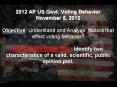 2012 AP US Govt. Voting Behavior November 8, 2012 Objective: Understand and Analyze factors that effect voting behavior!! AP REVIEW QUESTION: Identify two characteristics of a valid, scientific, public opinion poll. PowerPoint PPT Presentation