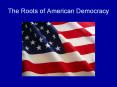 The Roots of American Democracy PowerPoint PPT Presentation