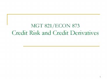 MGT 821/ECON 873 Credit Risk and Credit Derivatives
