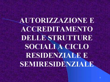 AUTORIZZAZIONE E ACCREDITAMENTO DELLE STRUTTURE SOCIALI A CICLO RESIDENZIALE E SEMIRESIDENZIALE