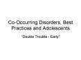 Co-Occurring Disorders, Best Practices and Adolescents PowerPoint PPT Presentation