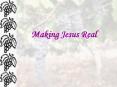 Making Jesus Real PowerPoint PPT Presentation