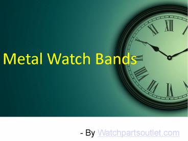 Know About The Smartness Of Metal Watch Bands
