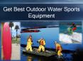 Get Best Outdoor Water Sports Equipment PowerPoint PPT Presentation