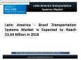 Latin America - Brazil Transportation Systems Market is Expected to Reach $3.64 Billion in 2018 PowerPoint PPT Presentation