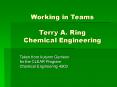 Working in Teams Terry A. Ring Chemical Engineering PowerPoint PPT Presentation