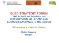 BLED STRATEGIC FORUM THE POWER OF TOURISM ON INTERNATIONAL RELATIONS AND ECONOMIC EXCHANGE IN THE REGION Slovenia as a potential partner PowerPoint PPT Presentation