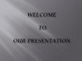 WELCOME  TO  OUR PRESENTATION PowerPoint PPT Presentation