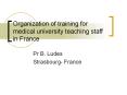 Organization of training for medical university teaching staff in France PowerPoint PPT Presentation