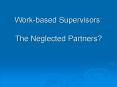 Work-based Supervisors: The Neglected Partners? PowerPoint PPT Presentation