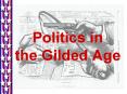 Politics in the Gilded Age PowerPoint PPT Presentation