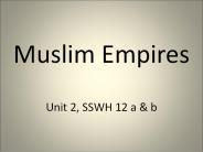Muslim Empires  Unit 2, SSWH 12 a