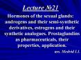 Hormones of the sexual glands: androgens and their semi-synthetic derivatives, estrogens and their synthetic analogues. Prostaglandins as pharmaceuticals, their properties, application. PowerPoint PPT Presentation
