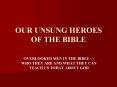 OUR UNSUNG HEROES OF THE BIBLE PowerPoint PPT Presentation
