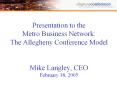 Presentation to the Metro Business Network: The Allegheny Conference Model  Mike Langley, CEO February 18, 2005 PowerPoint PPT Presentation
