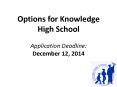 Options for Knowledge High School Application Deadline: December 12, 2014 PowerPoint PPT Presentation