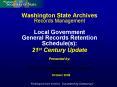 Washington State Archives Records Management Local Government General Records Retention Schedule(s): 21st Century Update PowerPoint PPT Presentation