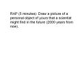 RAP (5 minutes): Draw a picture of a personal object of yours that a scientist might find in the future (2000 years from now). PowerPoint PPT Presentation