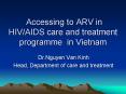 Accessing to ARV in HIV/AIDS care and treatment programme in Vietnam PowerPoint PPT Presentation