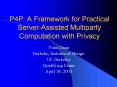 P4P: A Framework for Practical Server-Assisted Multiparty Computation with Privacy PowerPoint PPT Presentation
