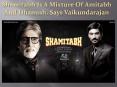 Shamitabh Is A Mixture Of Amitabh And Dhanush, Says Vaikundarajan PowerPoint PPT Presentation