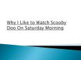 Why I Like to Watch Scooby Doo on Saturday Morning PowerPoint PPT Presentation
