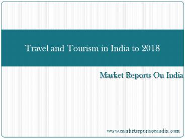 Travel and Tourism in India to 2018 - Market Reports on India