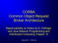 CORBA Common Object Request Broker Architecture Based partially on Notes by D. Hollinger and Java Network Programming and Distributed Computing Chapter 12 PowerPoint PPT Presentation