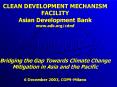 CLEAN DEVELOPMENT MECHANISM FACILITY Asian Development Bank www.adb.org/cdmf   Bridging the Gap Towards Climate Change Mitigation in Asia and the Pacific 6 December 2003, COP9-Milano PowerPoint PPT Presentation