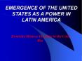 EMERGENCE OF THE UNITED STATES AS A POWER IN LATIN AMERICA PowerPoint PPT Presentation