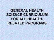 GENERAL HEALTH SCIENCE CURRICULUM FOR ALL HEALTH-RELATED PROGRAMS