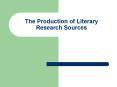 The Production of Literary Research Sources PowerPoint PPT Presentation
